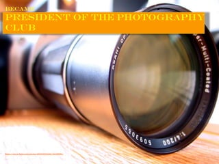 Became
president of the photography
club
https://www.flickr.com/photos/60003305@N00/366189890/
 