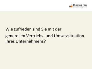 Wie zufrieden sind Sie mit der
generellen Vertriebs- und Umsatzsituation
Ihres Unternehmens?
 