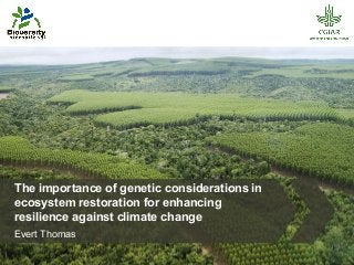 The importance of genetic considerations in 
ecosystem restoration for enhancing 
resilience against climate change 
Evert Thomas 
 