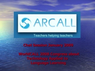 Chat Session January 2009  WorldCALL 2008 Congress about Technology Applied to  Language Learning 