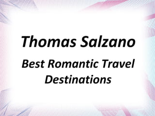 Best Romantic Travel
Destinations
Thomas Salzano
 