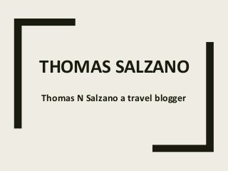 THOMAS SALZANO
Thomas N Salzano a travel blogger
 