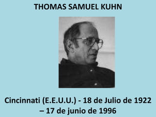 THOMAS SAMUEL KUHNCincinnati (E.E.U.U.) - 18 de Julio de 1922 – 17 de junio de 1996 