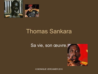 Thomas Sankara

 Sa vie, son œuvre.




   © MONIQUE VERCAMER 2010
 