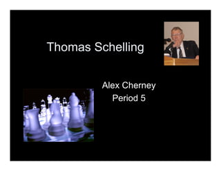 Thomas Schelling


         Alex Cherney
           Period 5
 