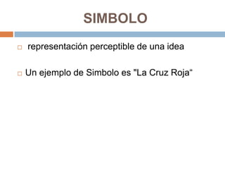 SIMBOLO




representación perceptible de una idea
Un ejemplo de Simbolo es "La Cruz Roja“

 
