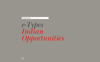 PRESENTATION




e-Types
Indian
Opportunities

CBS
2011
 