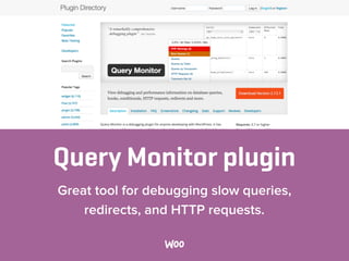 Query Monitor plugin
Great tool for debugging slow queries,
redirects, and HTTP requests.
 