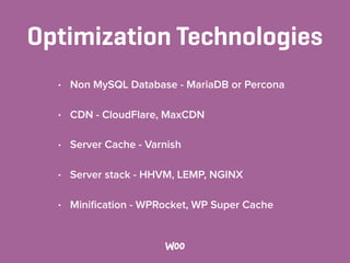 Optimization Technologies
• Non MySQL Database - MariaDB or Percona
• CDN - CloudFlare, MaxCDN
• Server Cache - Varnish
• Server stack - HHVM, LEMP, NGINX
• Miniﬁcation - WPRocket, WP Super Cache
 
