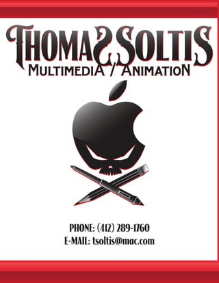 MultimediA / AnimatioN




   THOMAS S. R. SOLTIS
     PHONE: (412) 289-1760
    E-MAIL: tsoltis@mac.com

                              page 1
 