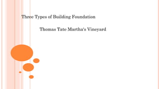 Three Types of Building Foundation
Thomas Tate Martha's Vineyard
 