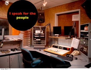 <a href="https://www.ﬂickr.com/photos/37062751@N08/3849248732/">wxut</a> via <a
href="http://compﬁght.com">Compﬁght</a> <a href="https://creativecommons.org/licenses/
by-sa/2.0/">cc</a>
I speak for the
people
Sunday, March 1, 15
 