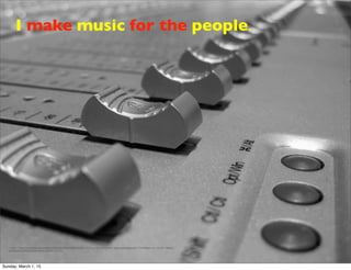 I make music for the people.
<a href="https://www.ﬂickr.com/photos/13879801@N00/3692124539/">CJ Sorg</a> via <a href="http://compﬁght.com">Compﬁght</a> <a href="https://
creativecommons.org/licenses/by-sa/2.0/">cc</a>
Sunday, March 1, 15
 