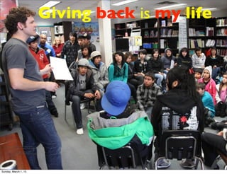 <a href="https://www.ﬂickr.com/photos/
47016460@N03/5593524298/">Reel Youth</a>
via <a href="http://
compﬁght.com">Compﬁght</a> <a
href="https://creativecommons.org/licenses/by-
nc-nd/2.0/">cc</a>
Giving back is my life.
Sunday, March 1, 15
 