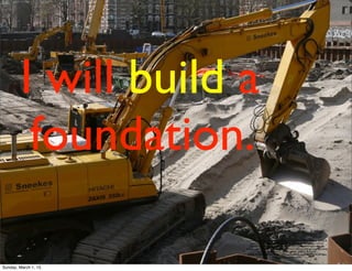 I will build a
foundation.
https://www.ﬂickr.com/photos/city-amsterdam/13911774369/in/photolist-4QEQc7-
cyVMV-8SbdPy-2yg7tu-qoeTRb-D6ySN-8wj9PA-ncktQM-bWmAJw-579rx4-
dNmtqA-6qzLVZ-bqSLNv-bTYVx6-pjv5Ni-cDGmjf-fw166b-fx9pRW-nDqyB6-
drivYC-6zUwTA-4s8vEr-4s8vqM-odj8eP-6hY4qW-4bEkwD-84bogw-7mAn5k-drixtj-
jaMTRb-5nEDf8-bsqkGu-q17kzs-agPw7C-68fNu5-4DQQCF-
kVBpfa-8HsVv5-4jdp6-3fT93w-82TehX-bbodu-6iP6ZL-4tavnC-dgWJ5W-4SMhgn-
bF88S1-cdrVZq-fJgWxj-v39Gc
Sunday, March 1, 15
 