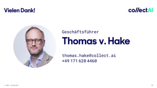 © 2021 collectAI 29
Vielen Dank!
Geschäftsführer
Thomas v. Hake
thomas.hake@collect.ai
+49 171 620 4460
 