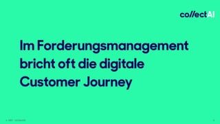 © 2021 collectAI 6
Im Forderungsmanagement
bricht oft die digitale
Customer Journey
 