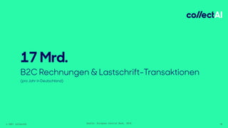 © 2021 collectAI 10
17 Mrd.
B2C Rechnungen & Lastschrift-Transaktionen
(pro Jahr in Deutschland)
Quelle: European Central Bank, 2018
 