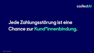 © 2021 collectAI 11
Jede Zahlungsstörung ist eine
Chance zur Kund*innenbindung.
 