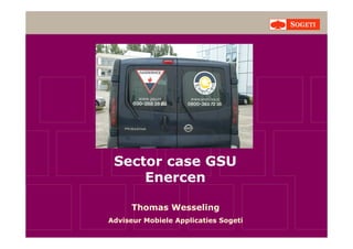 Sector case GSU
Enercen
Thomas Wesseling
Adviseur Mobiele Applicaties Sogeti
 
