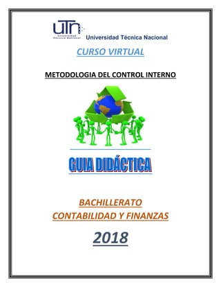 Universidad Técnica Nacional
CURSO VIRTUAL
METODOLOGIA DEL CONTROL INTERNO
BACHILLERATO
CONTABILIDAD Y FINANZAS
2018
 
