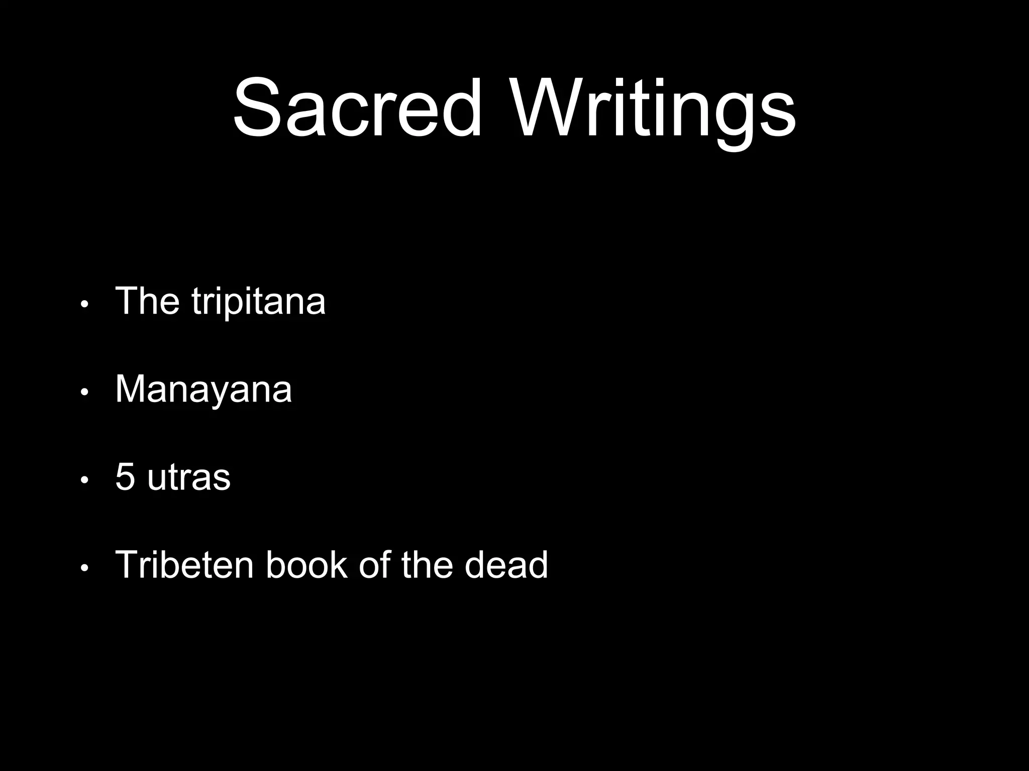 Sacred Writings
• The tripitana
• Manayana
• 5 utras
• Tribeten book of the dead