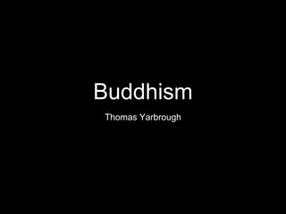 Buddhism
Thomas Yarbrough
 