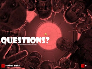 Questions?    Braaaaaiiiiiinnnnnnnssssss?




Zombies! - Thomas                           13
 