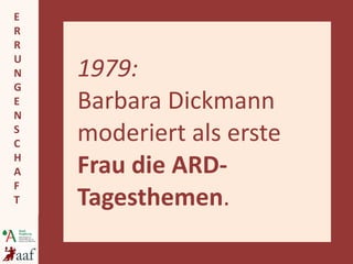 1979:  Barbara Dickmann moderiert als erste  Frau die ARD- Tagesthemen . 
