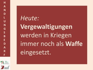 Heute:  Vergewaltigungen  werden in Kriegen immer noch als  Waffe  eingesetzt. 
