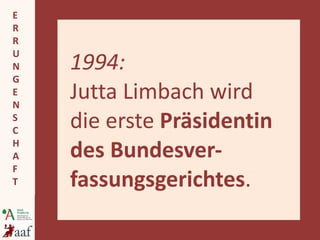 1994:  Jutta Limbach wird  die erste  Präsidentin des Bundesver-fassungsgerichtes . 