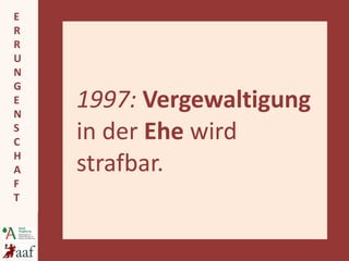 1997:   Vergewaltigung  in der  Ehe  wird strafbar. 
