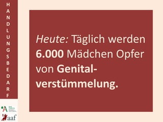 Heute:  Täglich werden  6.000  Mädchen Opfer von  Genital-verstümmelung. 