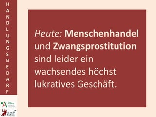 Heute:  Menschenhandel  und  Zwangsprostitution  sind leider ein wachsendes höchst lukratives Geschäft.  
