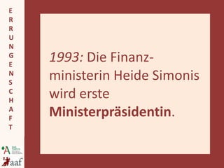1993:  Die Finanz- ministerin Heide Simonis wird erste  Ministerpräsidentin . 