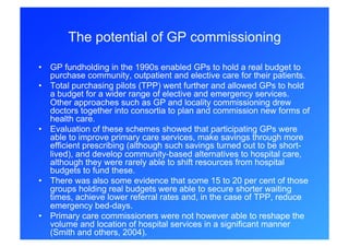 The potential of GP commissioning

•  Since 2005, commissioning has been in the hands of both primary
   care trusts (PCTs...