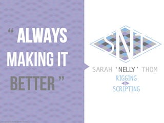 “ Always
Making it
Better ”
Designed	
  by	
  Nelly	
  Sarah	
  Thom	
  
 