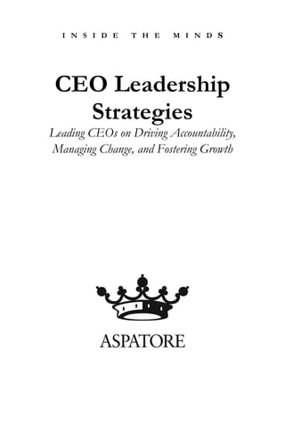 I N S I D E    T H E   M I N D S




 CEO Leadership
   Strategies
Leading CEOs on Driving Accountability,
Managing Change, and Fostering Growth
 