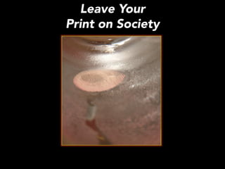 Leave Your
Print on Society
 