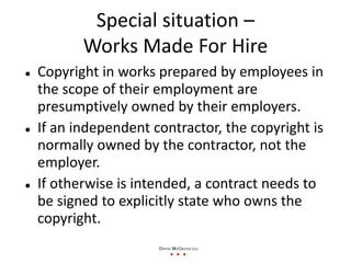 Special situation –
       Works Made For Hire
Copyright in works prepared by employees in 
the scope of their employment ...