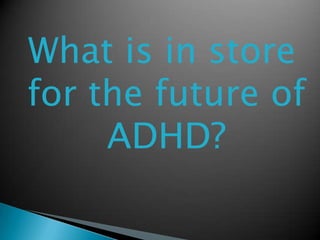 What is in store for the future of ADHD?