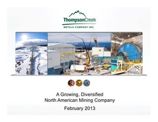 A Growing, Diversified
North American Mining Company
        February 2013
 