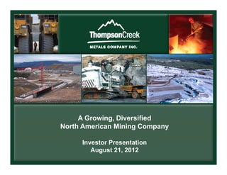A Growing, Diversified
             g,
North American Mining Company

     Investor Presentation
        August 21, 2012
 