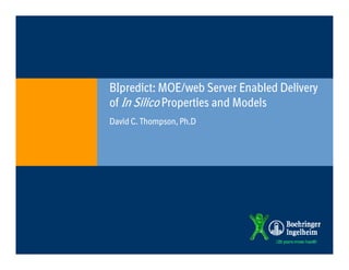 BIpredict: MOE/web S
BI di MOE/ b Server Enabled D li
                             E bl d Delivery
of In Silico Properties and Models
David C. Thompson, Ph.D
 