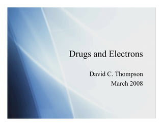Drugs and Electrons

     David C. Thompson
            March 2008
 