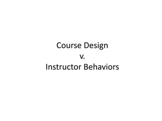 Course Design
v.
Instructor Behaviors
 