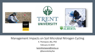 Management Impacts on Soil Microbial Nitrogen Cycling
K. Thompson, BSc, PhD
February 12 2019
karenthompson@trentu.ca
@KarenAshleyTee
 
