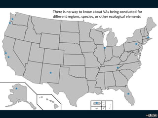 There is no way to know about VAs being conducted for
different regions, species, or other ecological elements
 