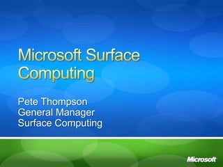 Pete Thompson
General Manager
Surface Computing
 