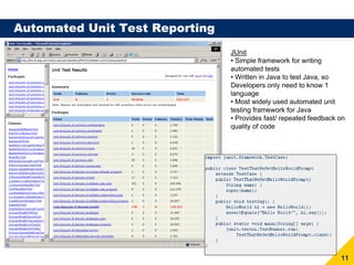 Automated Unit Test Reporting
                                JUnit
                                • Simple framework for writing
                                automated tests
                                • Written in Java to test Java, so
                                Developers only need to know 1
                                language
                                • Most widely used automated unit
                                testing framework for Java
                                • Provides fast/ repeated feedback on
                                quality of code




                                                                   11
 